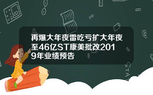 再爆大年夜雷吃亏扩大年夜至46亿ST康美批改2019年业绩预告