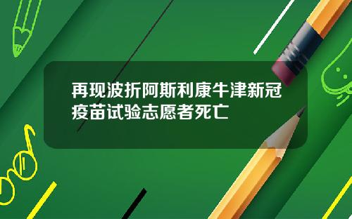 再现波折阿斯利康牛津新冠疫苗试验志愿者死亡