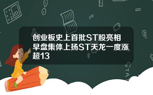 创业板史上首批ST股亮相早盘集体上扬ST天龙一度涨超13