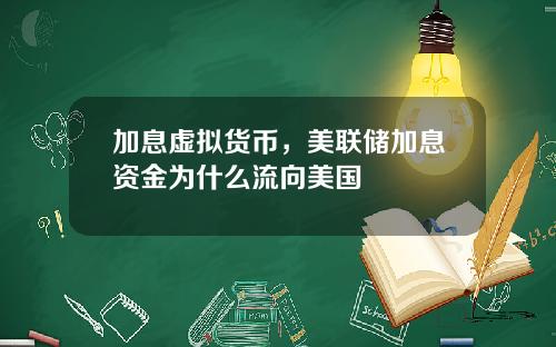 加息虚拟货币，美联储加息资金为什么流向美国