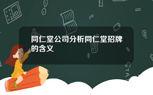 同仁堂公司分析同仁堂招牌的含义