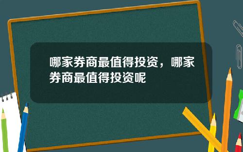 哪家券商最值得投资，哪家券商最值得投资呢