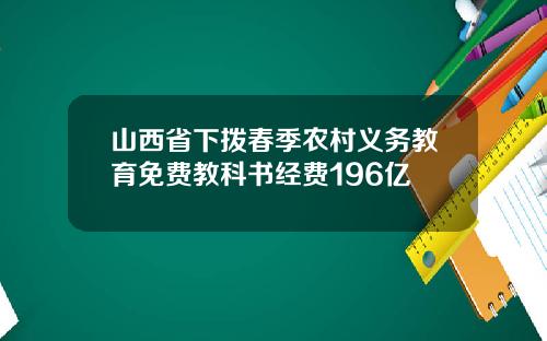 山西省下拨春季农村义务教育免费教科书经费196亿