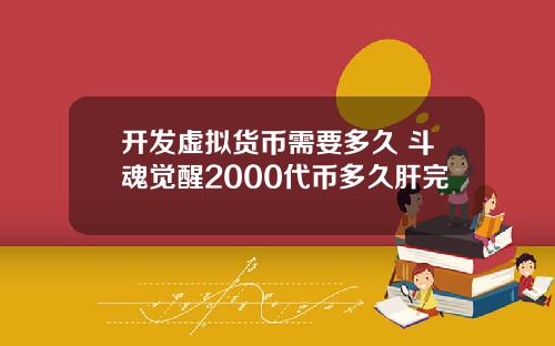 开发虚拟货币需要多久 斗魂觉醒2000代币多久肝完