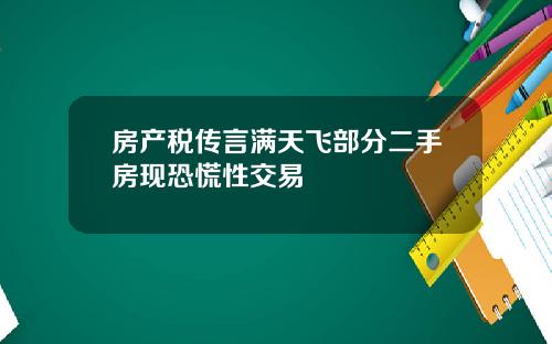 房产税传言满天飞部分二手房现恐慌性交易