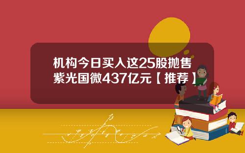 机构今日买入这25股抛售紫光国微437亿元【推荐】