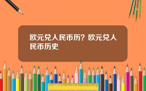 欧元兑人民币历？欧元兑人民币历史