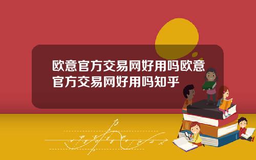 欧意官方交易网好用吗欧意官方交易网好用吗知乎