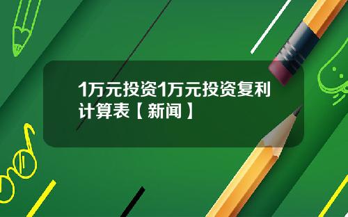 1万元投资1万元投资复利计算表【新闻】