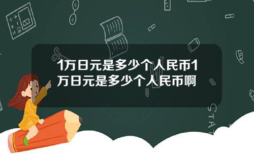 1万日元是多少个人民币1万日元是多少个人民币啊