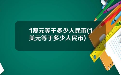 1澳元等于多少人民币(1美元等于多少人民币)