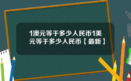 1澳元等于多少人民币1美元等于多少人民币【最新】