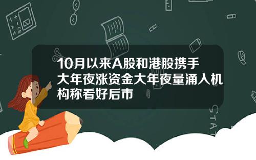 10月以来A股和港股携手大年夜涨资金大年夜量涌入机构称看好后市