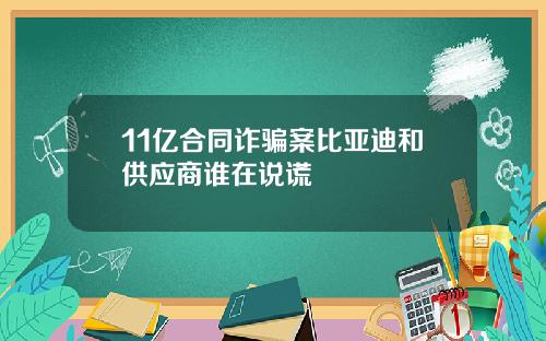 11亿合同诈骗案比亚迪和供应商谁在说谎