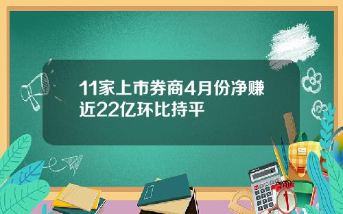 11家上市券商4月份净赚近22亿环比持平