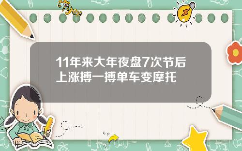 11年来大年夜盘7次节后上涨搏一搏单车变摩托