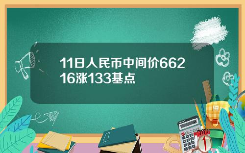 11日人民币中间价66216涨133基点