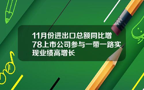 11月份进出口总额同比增78上市公司参与一带一路实现业绩高增长