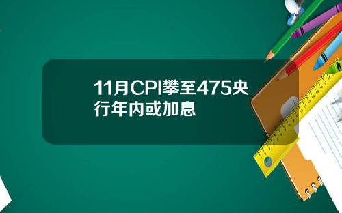 11月CPI攀至475央行年内或加息