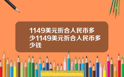 1149美元折合人民币多少1149美元折合人民币多少钱