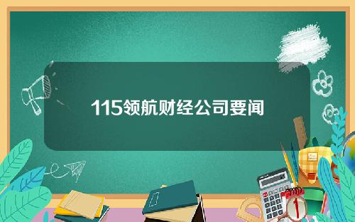 115领航财经公司要闻