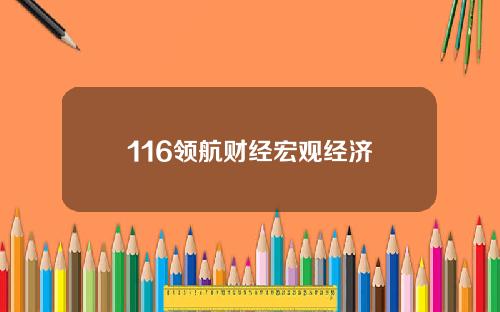 116领航财经宏观经济