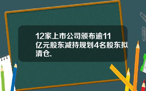 12家上市公司颁布逾11亿元股东减持规划4名股东拟清仓.