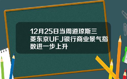 12月25日当周道琼斯三菱东京UFJ银行商业景气指数进一步上升