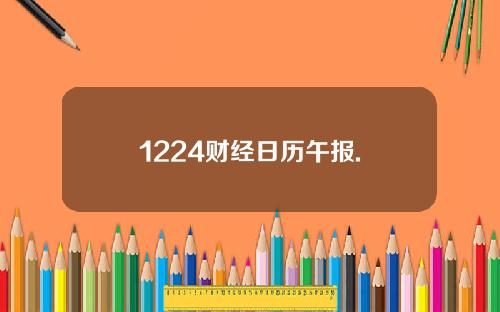 1224财经日历午报.