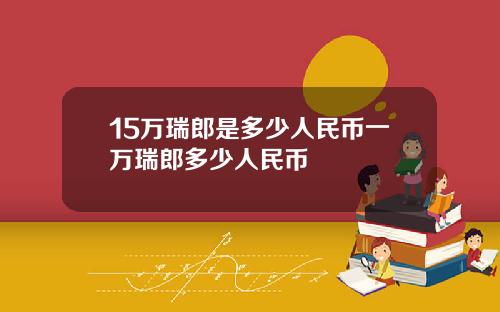 15万瑞郎是多少人民币一万瑞郎多少人民币