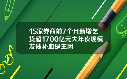 15家券商前7个月新增乞贷超1700亿元大年夜规模发债补血是主因