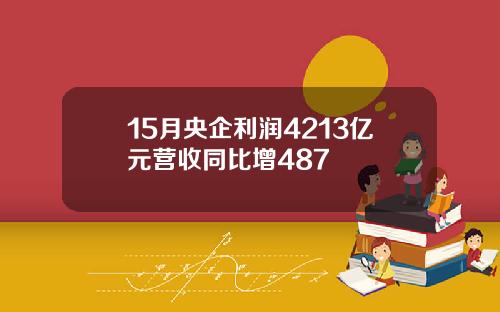 15月央企利润4213亿元营收同比增487