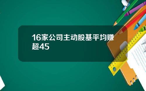 16家公司主动股基平均赚超45