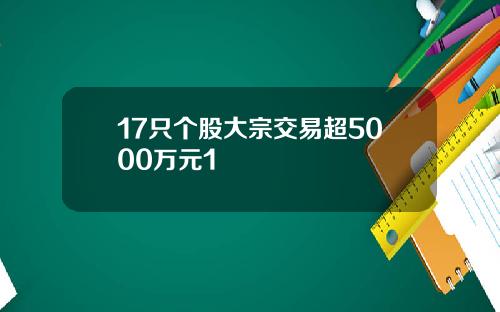 17只个股大宗交易超5000万元1