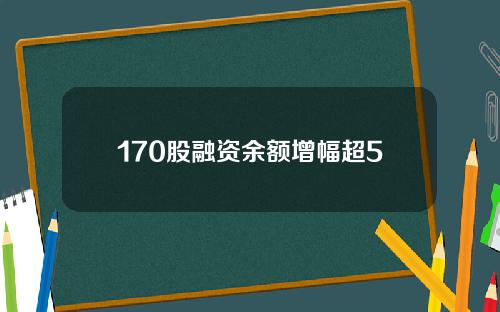 170股融资余额增幅超5