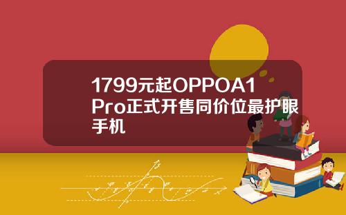 1799元起OPPOA1Pro正式开售同价位最护眼手机