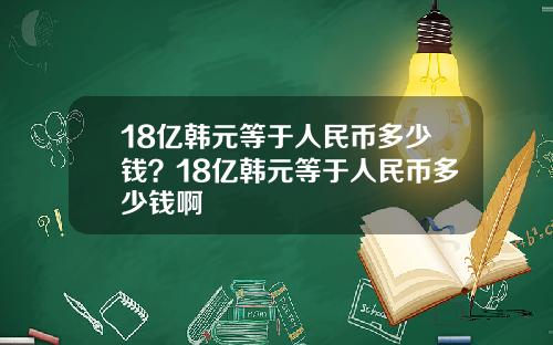 18亿韩元等于人民币多少钱？18亿韩元等于人民币多少钱啊