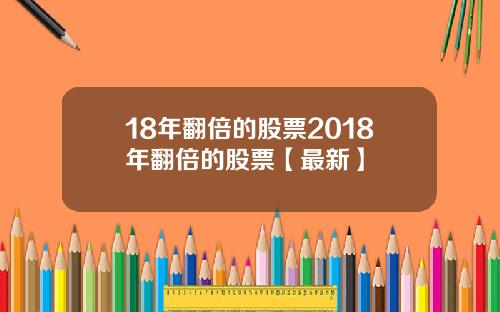 18年翻倍的股票2018年翻倍的股票【最新】