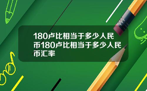 180卢比相当于多少人民币180卢比相当于多少人民币汇率