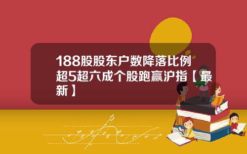 188股股东户数降落比例超5超六成个股跑赢沪指【最新】