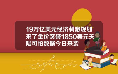 19万亿美元经济刺激规划来了金价突破1850美元关隘可怕数据今日来袭