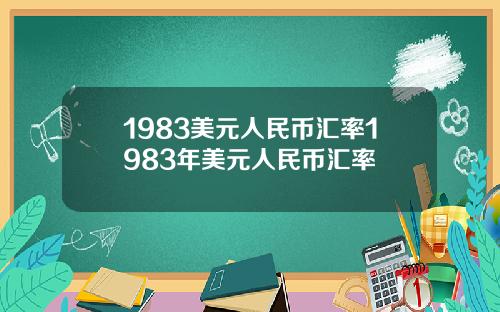 1983美元人民币汇率1983年美元人民币汇率