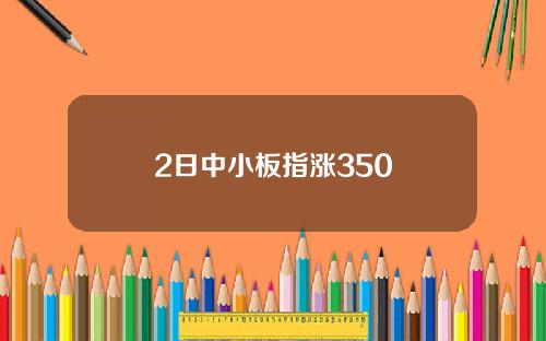 2日中小板指涨350