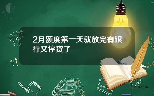 2月额度第一天就放完有银行又停贷了