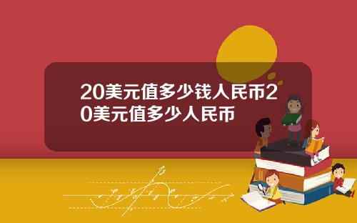 20美元值多少钱人民币20美元值多少人民币