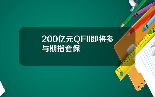 200亿元QFII即将参与期指套保