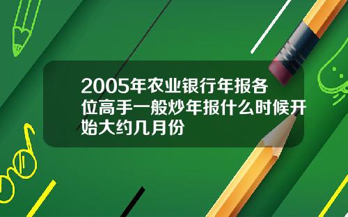 2005年农业银行年报各位高手一般炒年报什么时候开始大约几月份