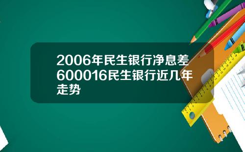 2006年民生银行净息差600016民生银行近几年走势