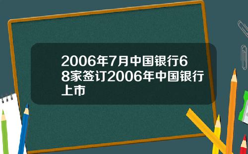 2006年7月中国银行68家签订2006年中国银行上市