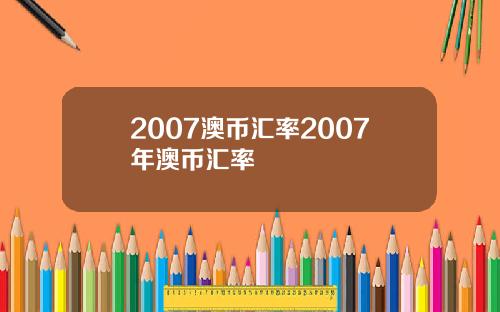 2007澳币汇率2007年澳币汇率